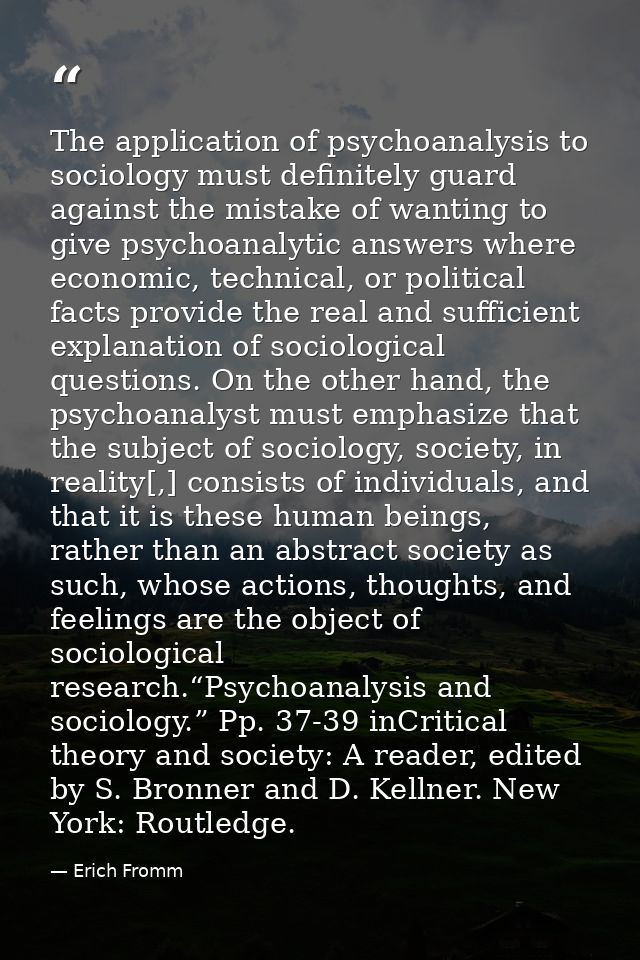 The application of psychoanalysis to sociology must definitely guard against the mistake of wanting to give psychoanalyt — Erich Fromm
