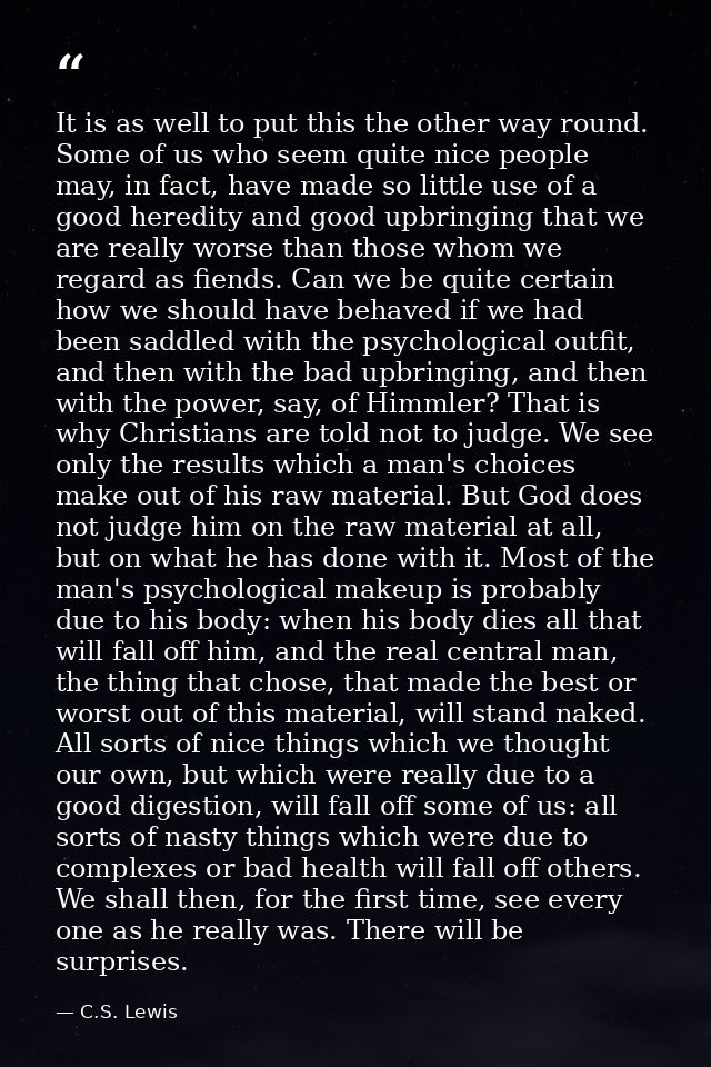 It is as well to put this the other way round. Some of us who seem quite nice people may, in fact, have made so little u — C.S. Lewis