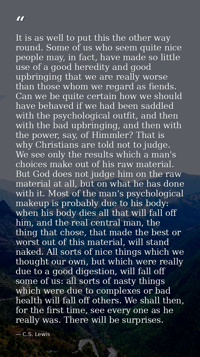 It is as well to put this the other way round. Some of us who seem quite nice people may, in fact, have made so little u — C.S. Lewis