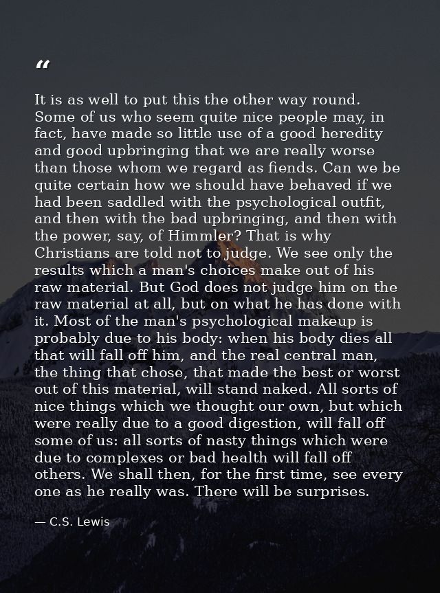 It is as well to put this the other way round. Some of us who seem quite nice people may, in fact, have made so little u — C.S. Lewis