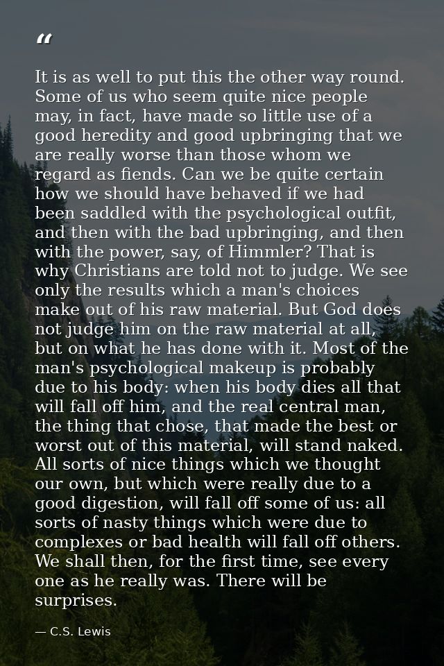 It is as well to put this the other way round. Some of us who seem quite nice people may, in fact, have made so little u — C.S. Lewis