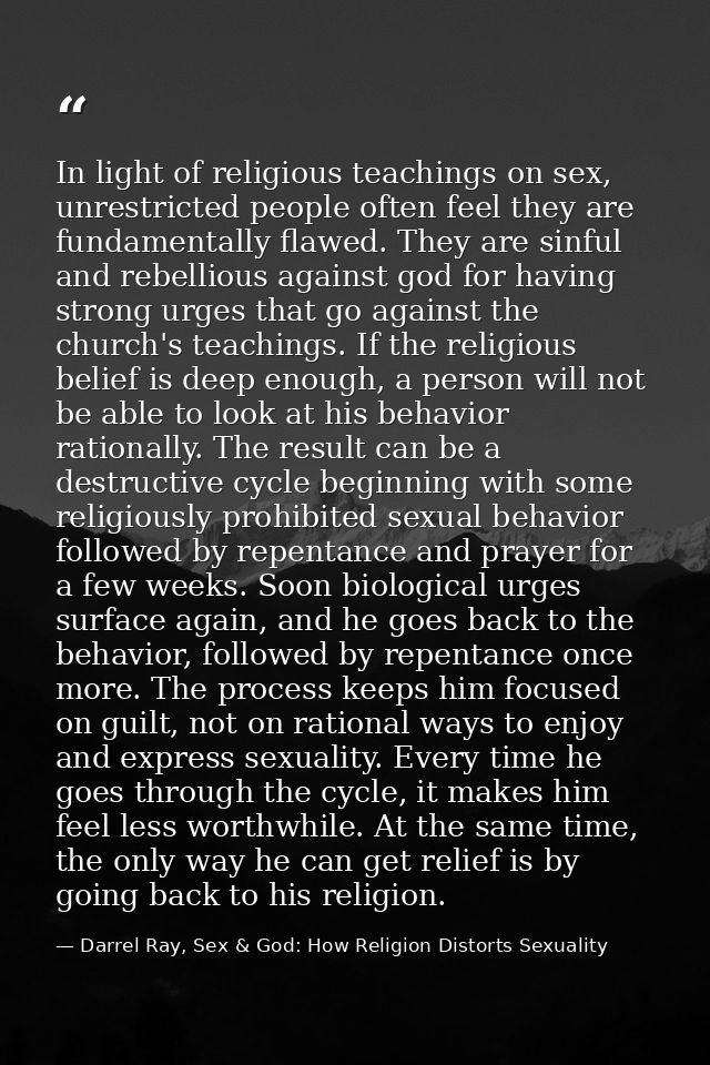 In light of religious teachings on sex, unrestricted people often feel they are fundamentally flawed. They are sinful an — Darrel Ray, Sex & God: How Religion Distorts Sexuality