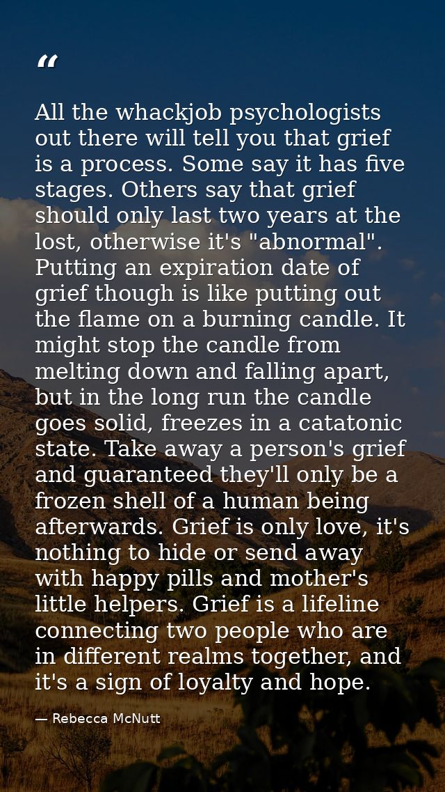 All the whackjob psychologists out there will tell you that grief is a process. Some say it has five stages. Others say  — Rebecca McNutt
