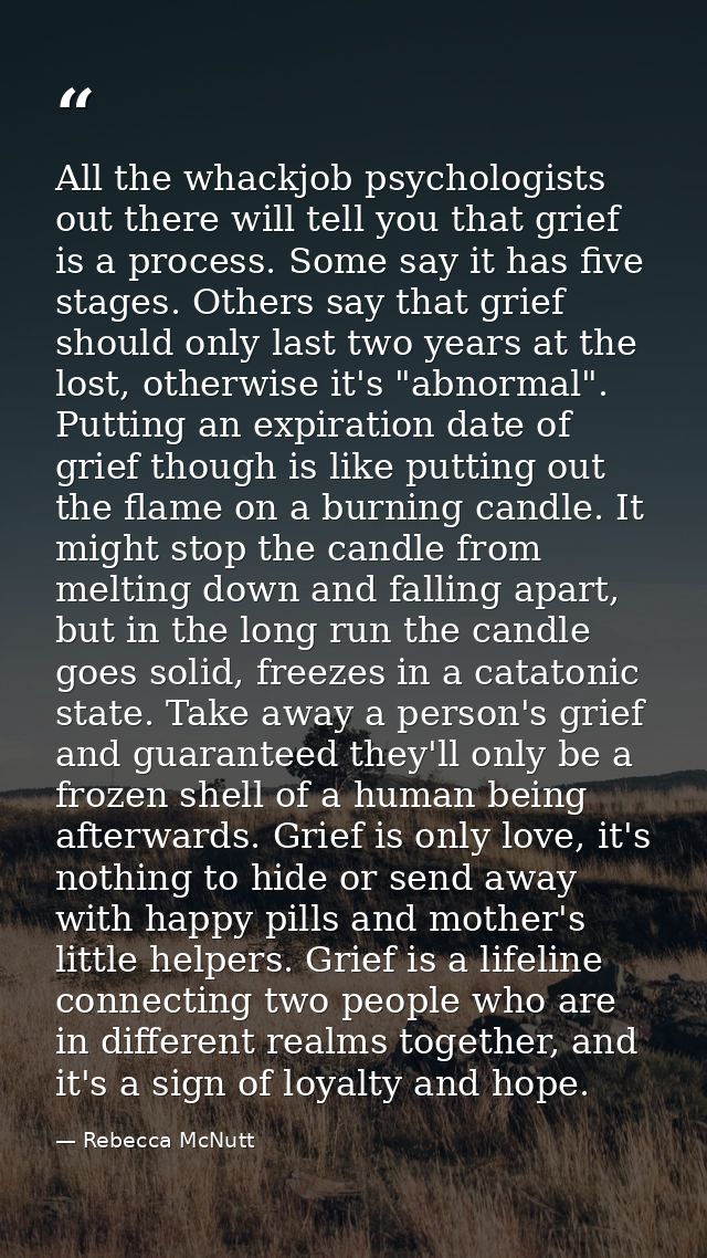 All the whackjob psychologists out there will tell you that grief is a process. Some say it has five stages. Others say  — Rebecca McNutt