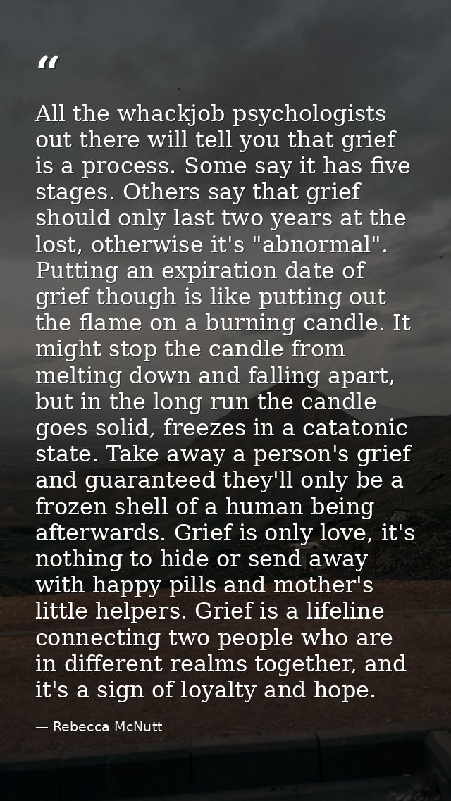 All the whackjob psychologists out there will tell you that grief is a process. Some say it has five stages. Others say  — Rebecca McNutt