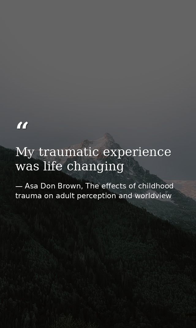 My traumatic experience was life changing — Asa Don Brown, The effects of childhood trauma on adult perception and worldview