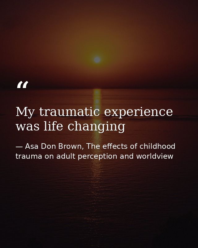 My traumatic experience was life changing — Asa Don Brown, The effects of childhood trauma on adult perception and worldview