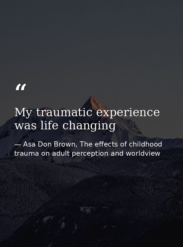 My traumatic experience was life changing — Asa Don Brown, The effects of childhood trauma on adult perception and worldview