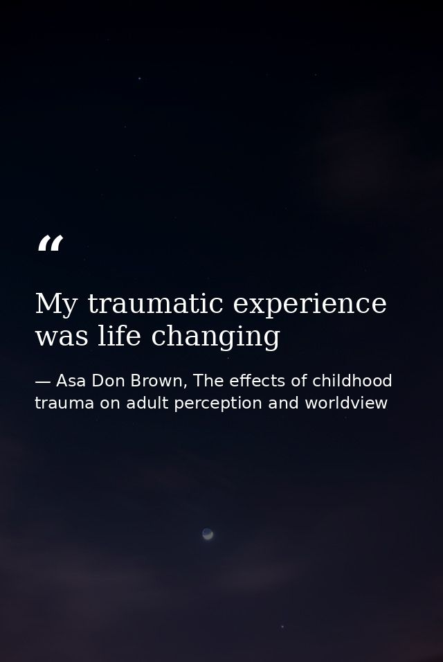 My traumatic experience was life changing — Asa Don Brown, The effects of childhood trauma on adult perception and worldview