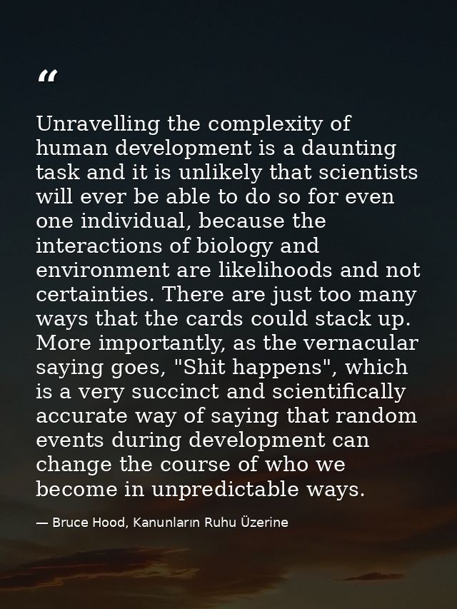 Unravelling the complexity of human development is a daunting task and it is unlikely that scientists will ever be able  — Bruce Hood, Kanunların Ruhu Üzerine
