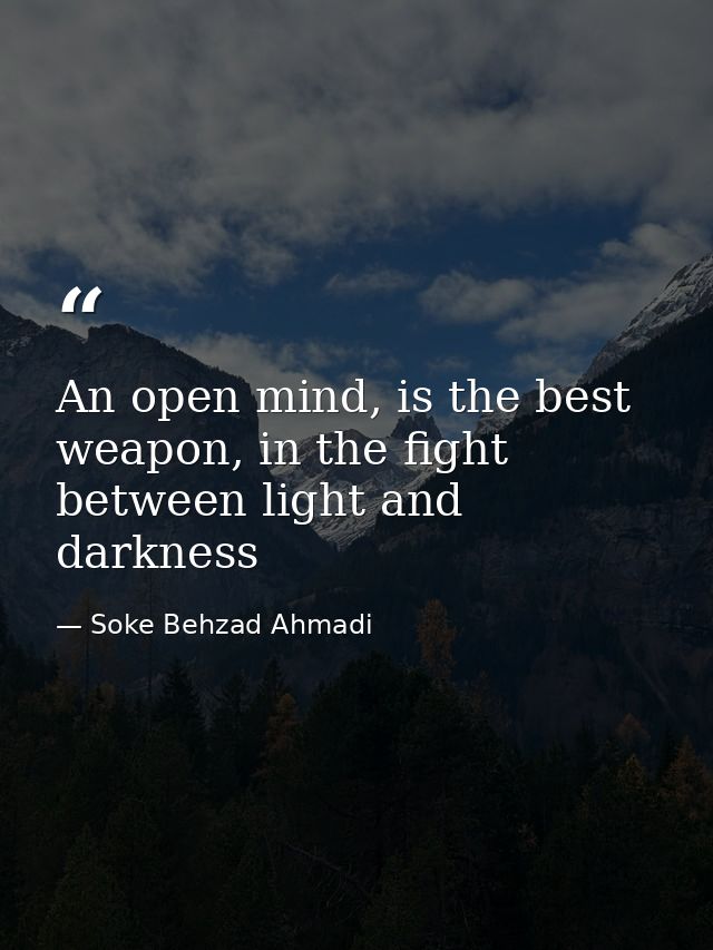 An open mind, is the best weapon, in the fight between light and darkness — Soke Behzad Ahmadi