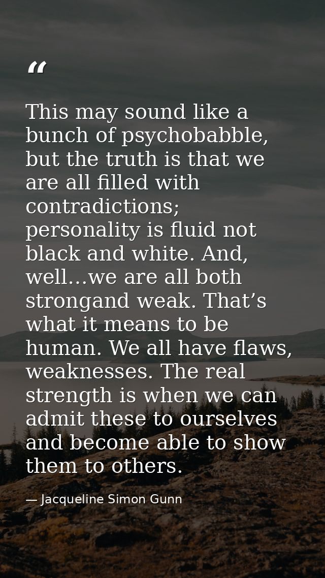 This may sound like a bunch of psychobabble, but the truth is that we are all filled with contradictions; personality is — Jacqueline Simon Gunn