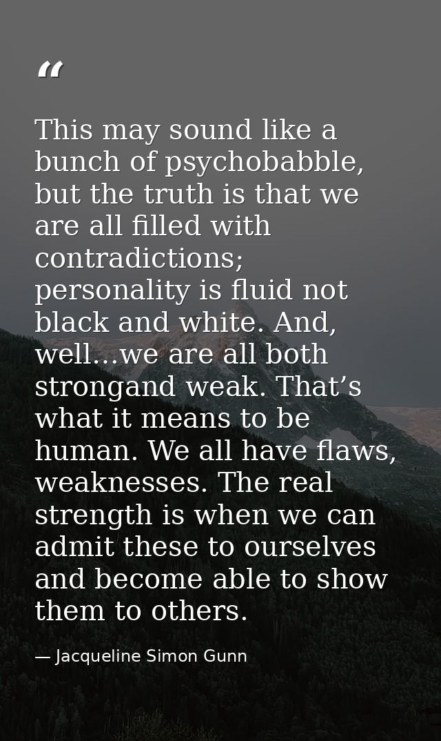 This may sound like a bunch of psychobabble, but the truth is that we are all filled with contradictions; personality is — Jacqueline Simon Gunn