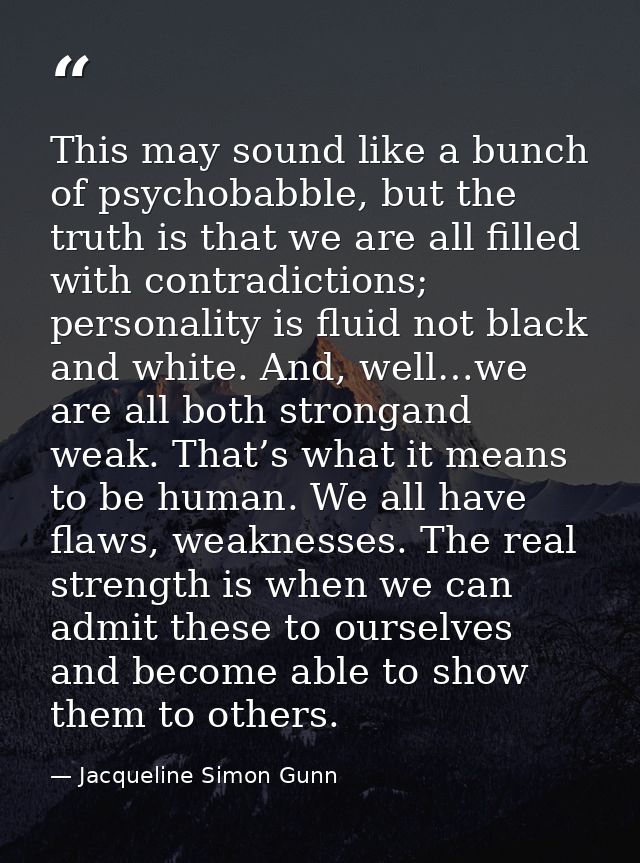 This may sound like a bunch of psychobabble, but the truth is that we are all filled with contradictions; personality is — Jacqueline Simon Gunn