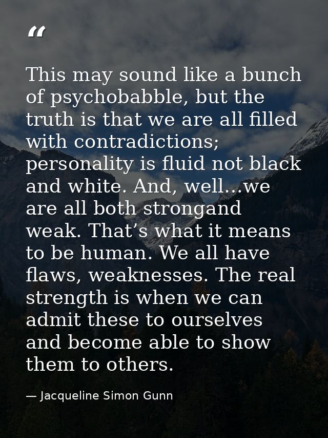 This may sound like a bunch of psychobabble, but the truth is that we are all filled with contradictions; personality is — Jacqueline Simon Gunn