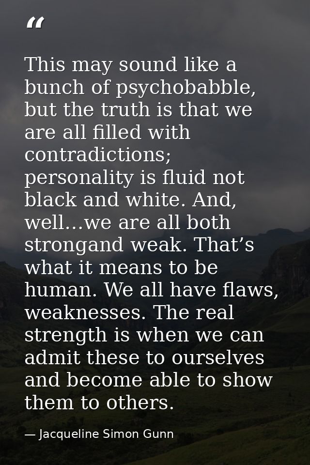 This may sound like a bunch of psychobabble, but the truth is that we are all filled with contradictions; personality is — Jacqueline Simon Gunn