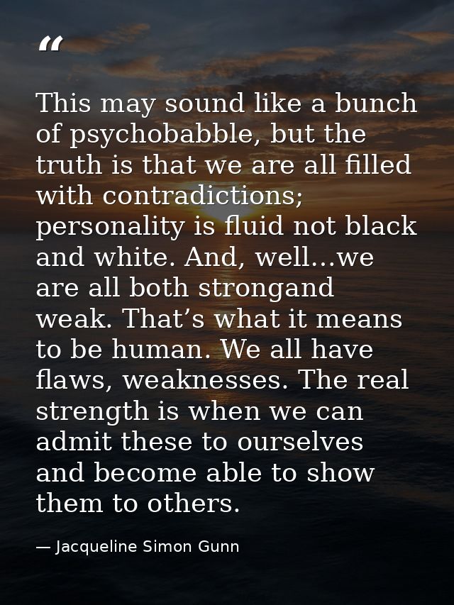 This may sound like a bunch of psychobabble, but the truth is that we are all filled with contradictions; personality is — Jacqueline Simon Gunn