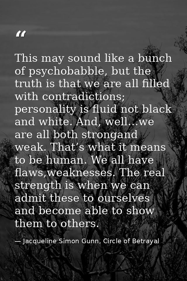 This may sound like a bunch of psychobabble, but the truth is that we are all filled with contradictions; personality is — Jacqueline Simon Gunn, Circle of Betrayal