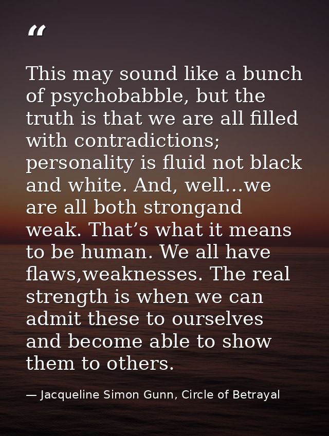This may sound like a bunch of psychobabble, but the truth is that we are all filled with contradictions; personality is — Jacqueline Simon Gunn, Circle of Betrayal