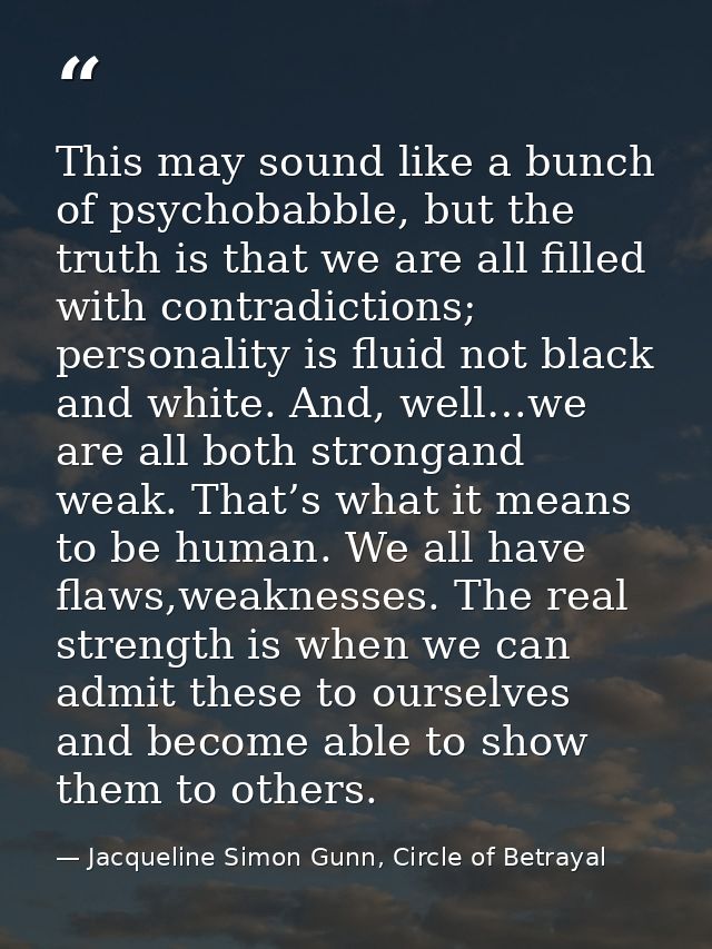 This may sound like a bunch of psychobabble, but the truth is that we are all filled with contradictions; personality is — Jacqueline Simon Gunn, Circle of Betrayal