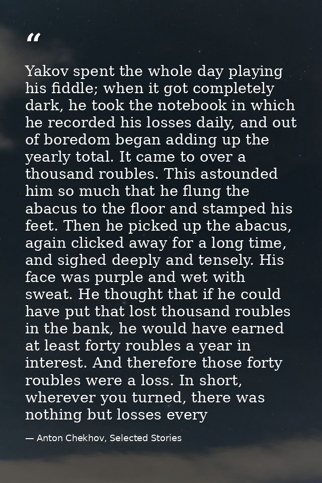 Yakov spent the whole day playing his fiddle; when it got completely dark, he took the notebook in which he recorded his — Anton Chekhov, Selected Stories