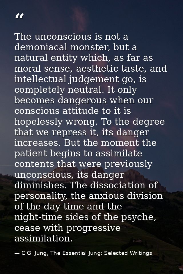The unconscious is not a demoniacal monster, but a natural entity which, as far as moral sense, aesthetic taste, and int — C.G. Jung, The Essential Jung: Selected Writings