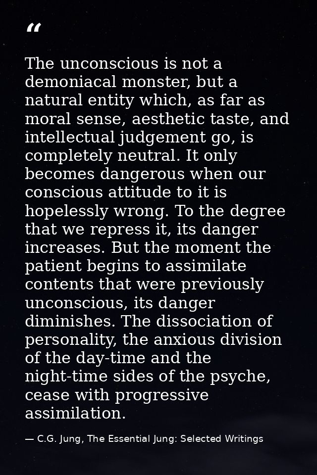 The unconscious is not a demoniacal monster, but a natural entity which, as far as moral sense, aesthetic taste, and int — C.G. Jung, The Essential Jung: Selected Writings