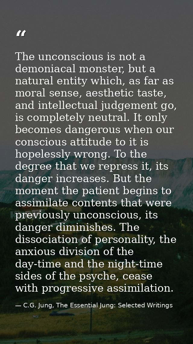The unconscious is not a demoniacal monster, but a natural entity which, as far as moral sense, aesthetic taste, and int — C.G. Jung, The Essential Jung: Selected Writings