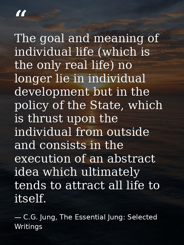 The goal and meaning of individual life (which is the only real life) no longer lie in individual development but in the — C.G. Jung, The Essential Jung: Selected Writings