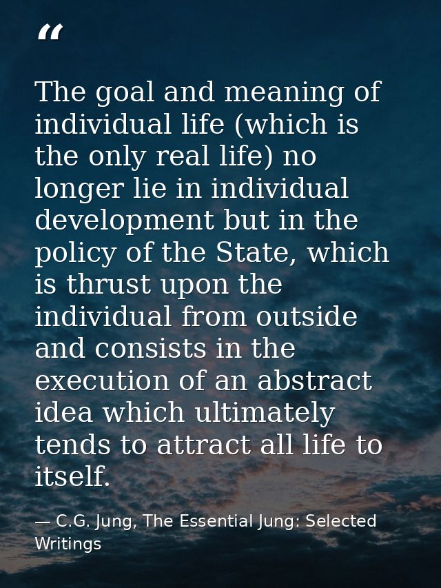 The goal and meaning of individual life (which is the only real life) no longer lie in individual development but in the — C.G. Jung, The Essential Jung: Selected Writings