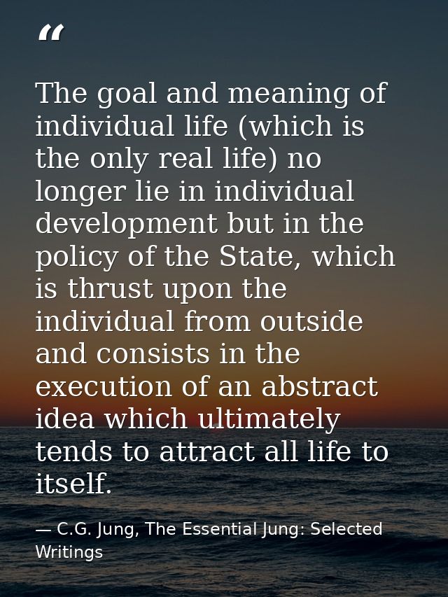 The goal and meaning of individual life (which is the only real life) no longer lie in individual development but in the — C.G. Jung, The Essential Jung: Selected Writings