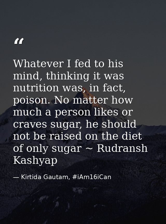 Whatever I fed to his mind, thinking it was nutrition was, in fact, poison. No matter how much a person likes or craves  — Kirtida Gautam, #iAm16iCan