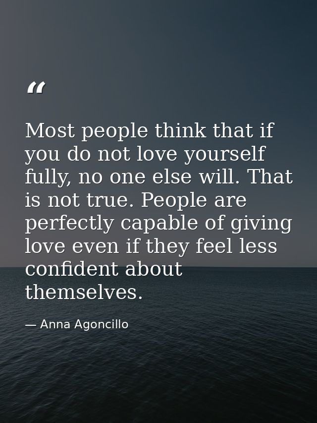 Most people think that if you do not love yourself fully, no one else will. That is not true. People are perfectly capab — Anna Agoncillo