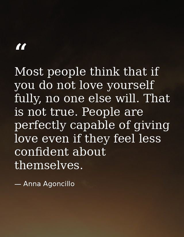 Most people think that if you do not love yourself fully, no one else will. That is not true. People are perfectly capab — Anna Agoncillo