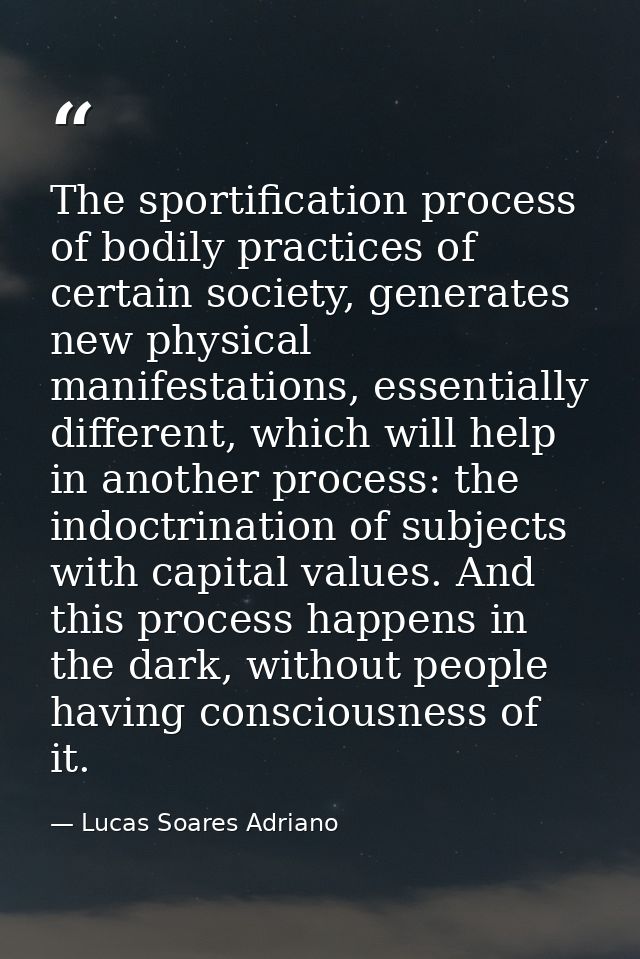 The sportification process of bodily practices of certain society, generates new physical manifestations, essentially di — Lucas Soares Adriano