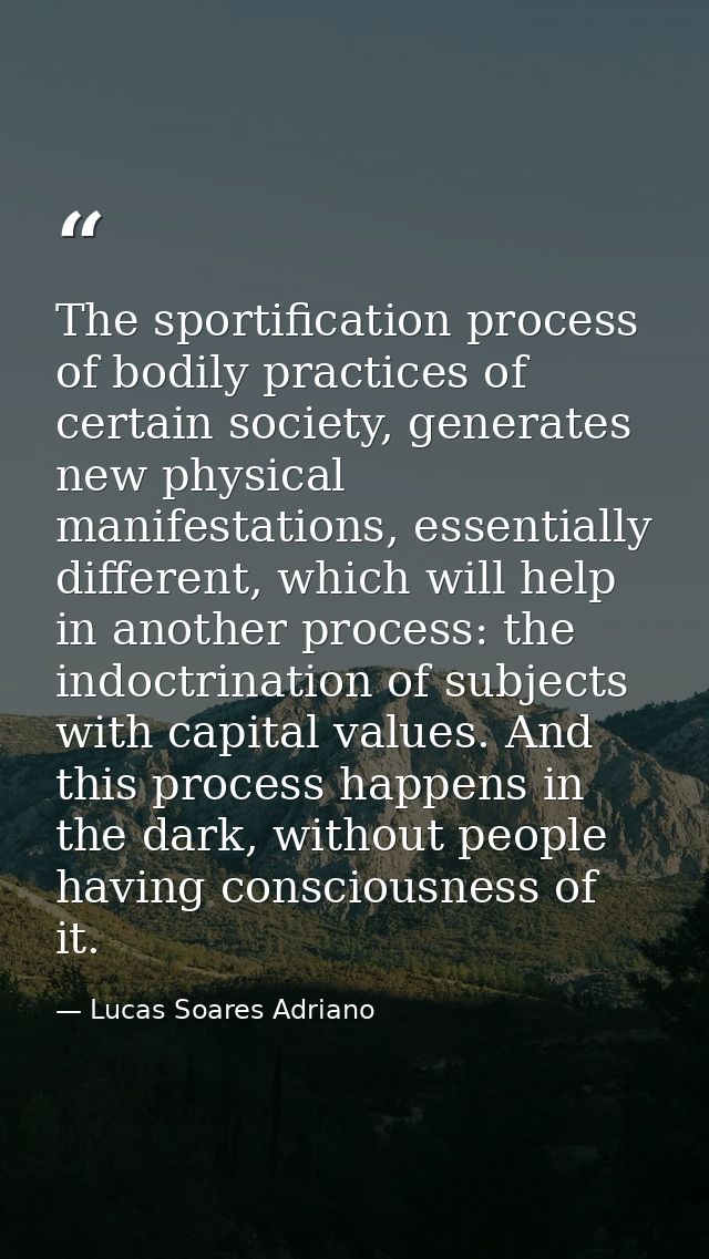 The sportification process of bodily practices of certain society, generates new physical manifestations, essentially di — Lucas Soares Adriano
