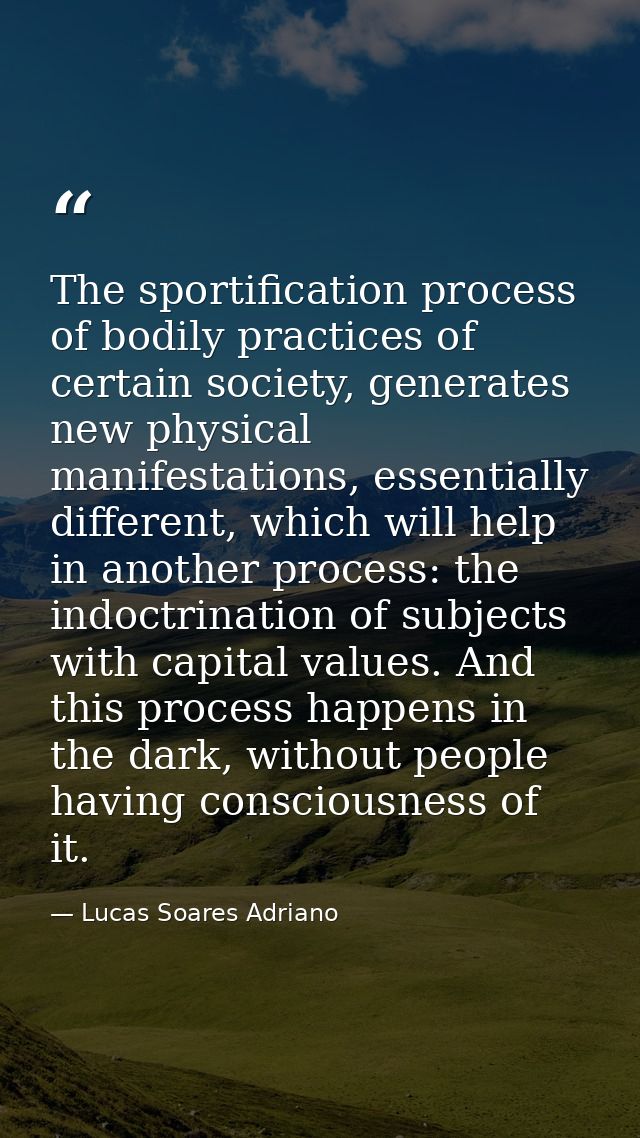 The sportification process of bodily practices of certain society, generates new physical manifestations, essentially di — Lucas Soares Adriano