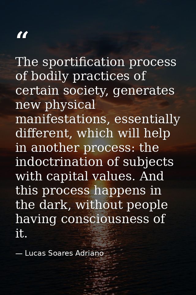 The sportification process of bodily practices of certain society, generates new physical manifestations, essentially di — Lucas Soares Adriano