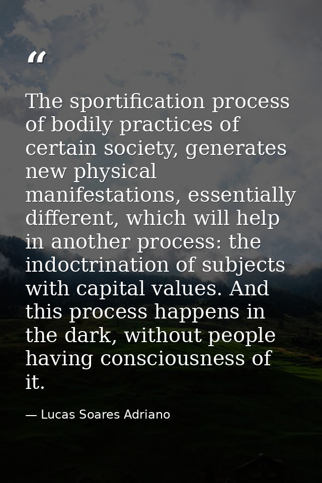 The sportification process of bodily practices of certain society, generates new physical manifestations, essentially di — Lucas Soares Adriano