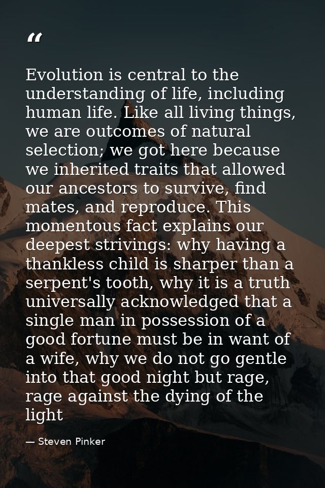 Evolution is central to the understanding of life, including human life. Like all living things, we are outcomes of natu — Steven Pinker