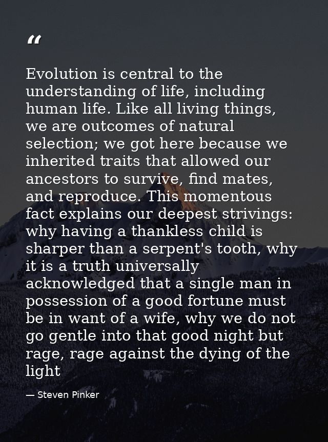 Evolution is central to the understanding of life, including human life. Like all living things, we are outcomes of natu — Steven Pinker