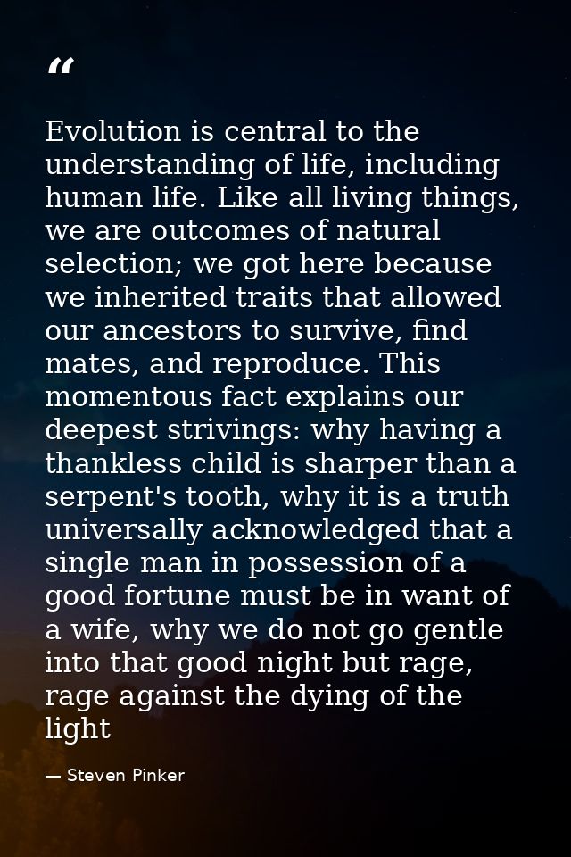 Evolution is central to the understanding of life, including human life. Like all living things, we are outcomes of natu — Steven Pinker