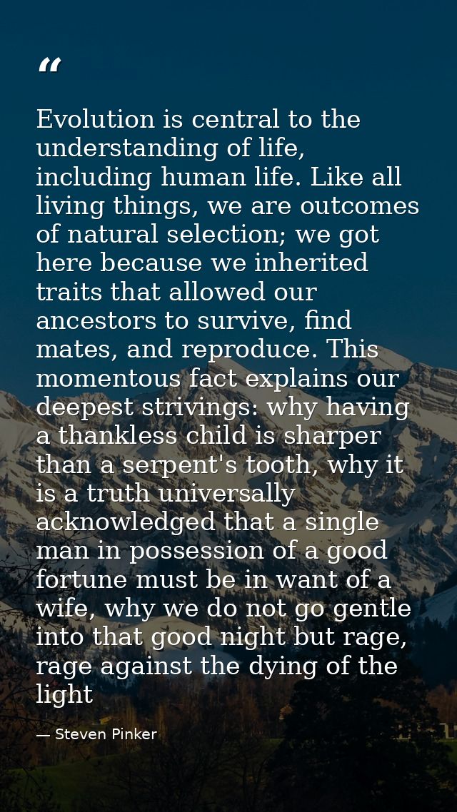 Evolution is central to the understanding of life, including human life. Like all living things, we are outcomes of natu — Steven Pinker