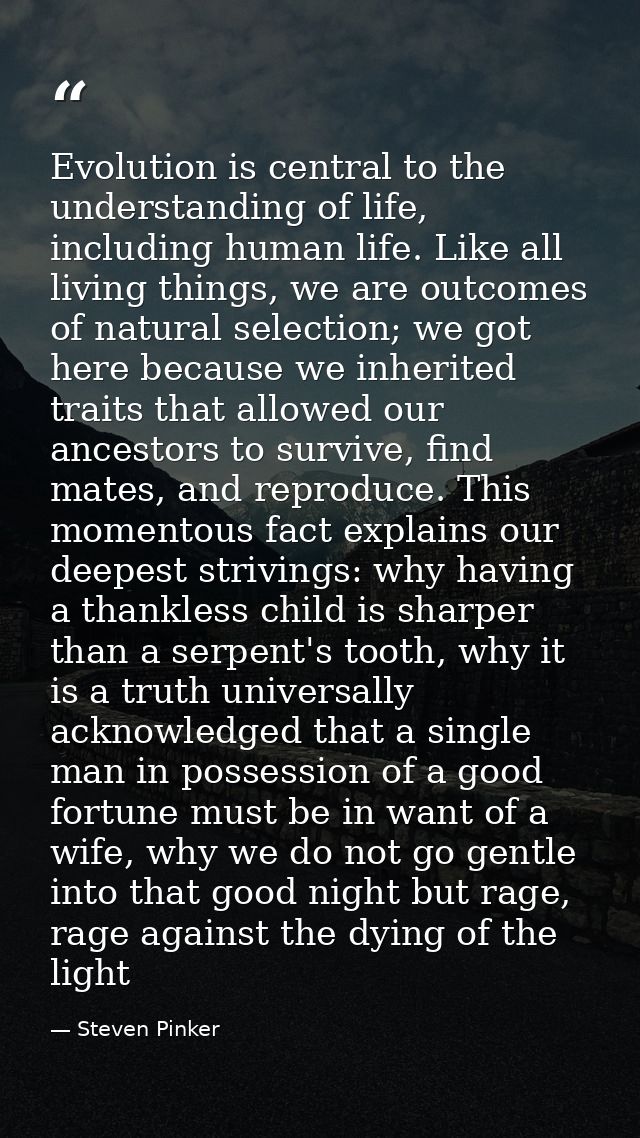 Evolution is central to the understanding of life, including human life. Like all living things, we are outcomes of natu — Steven Pinker