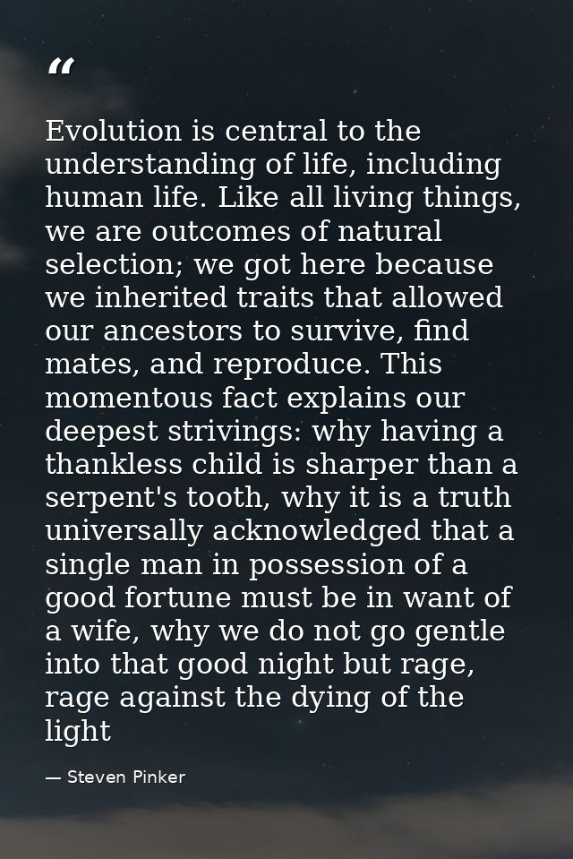 Evolution is central to the understanding of life, including human life. Like all living things, we are outcomes of natu — Steven Pinker