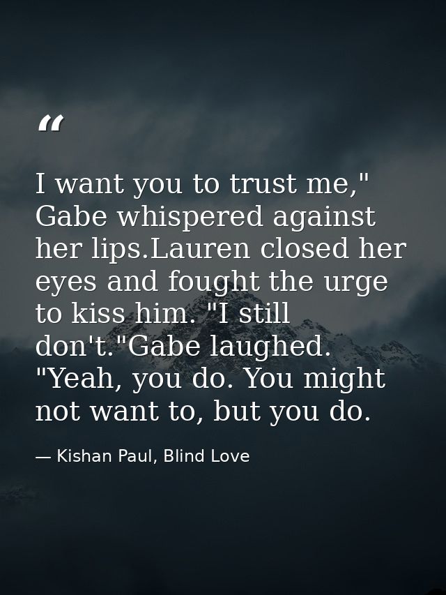 I want you to trust me," Gabe whispered against her lips.Lauren closed her eyes and fought the urge to kiss him. "I stil — Kishan Paul, Blind Love