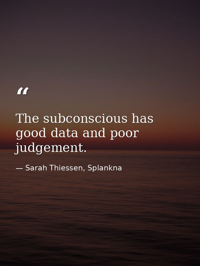 The subconscious has good data and poor judgement. — Sarah Thiessen, Splankna