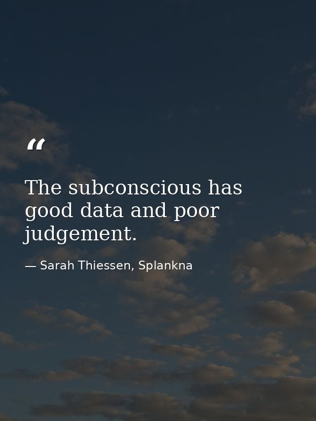 The subconscious has good data and poor judgement. — Sarah Thiessen, Splankna