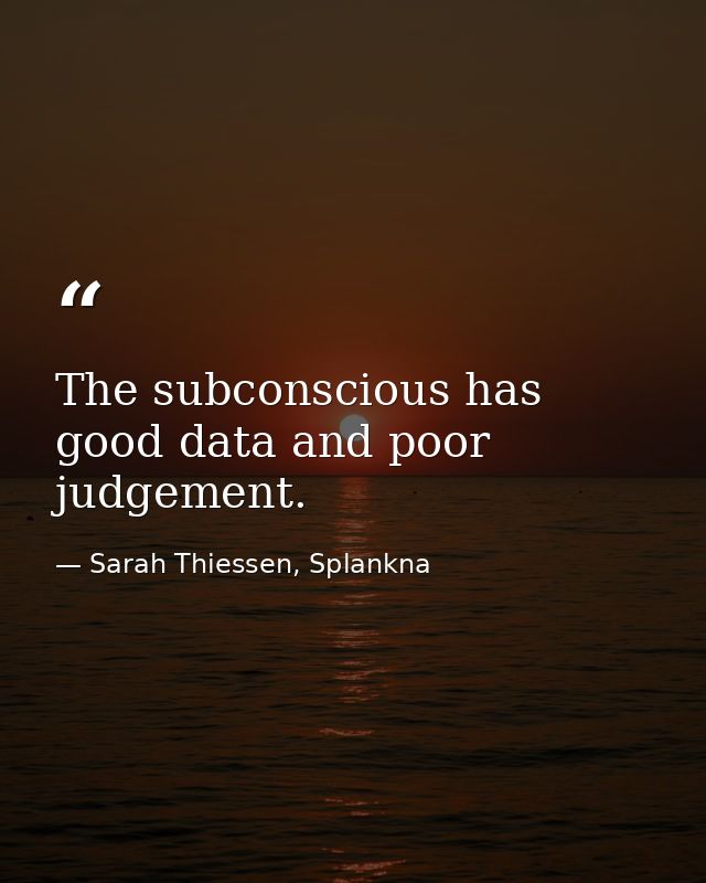 The subconscious has good data and poor judgement. — Sarah Thiessen, Splankna