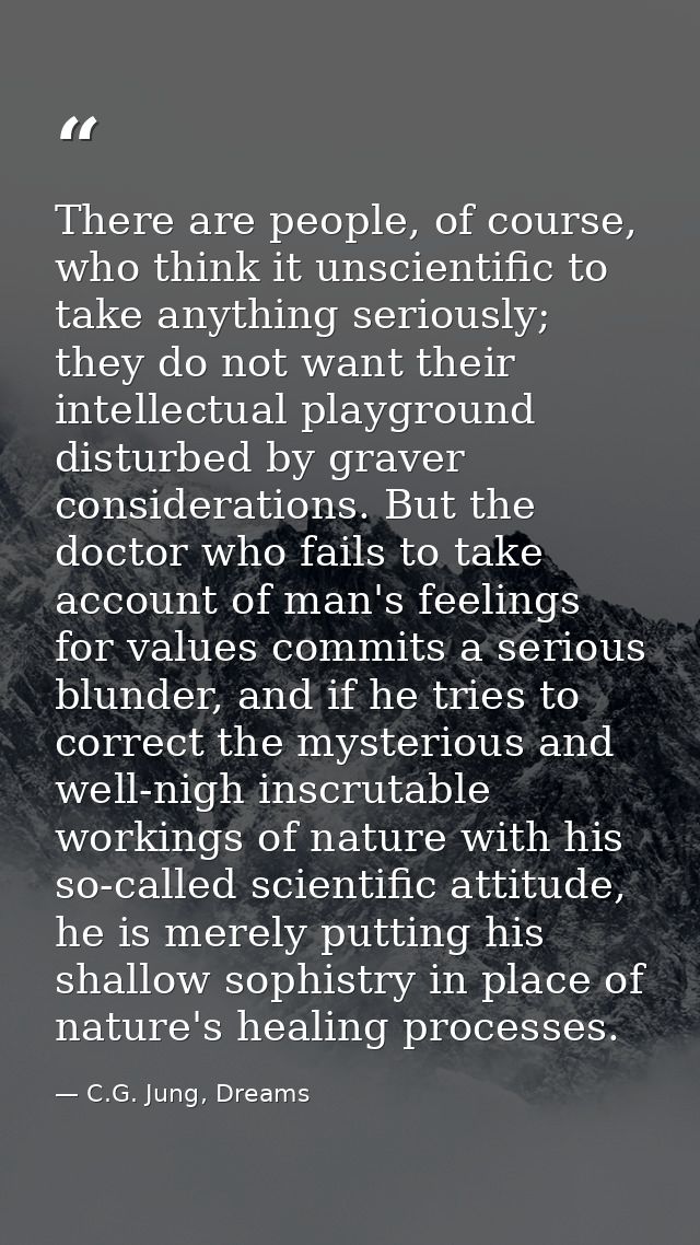 There are people, of course, who think it unscientific to take anything seriously; they do not want their intellectual p — C.G. Jung, Dreams